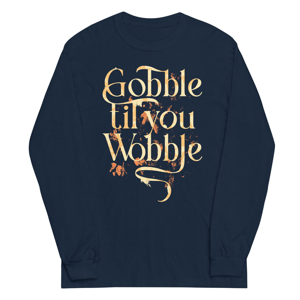Gobble Til You Wobble Unisex Long Sleeve Tee