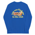 You Can Find Me In The Club Unisex Long Sleeve Tee