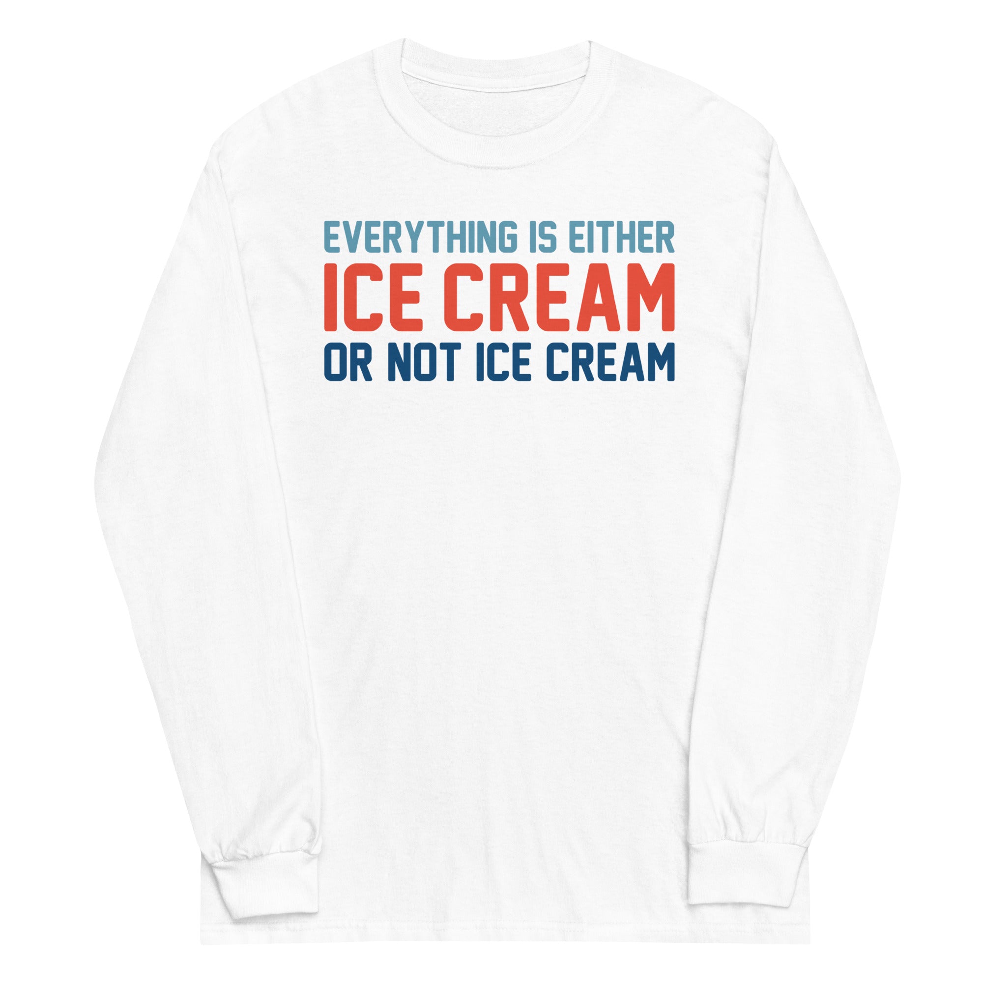Everything Is Ice Cream Or Not Ice Cream Unisex Long Sleeve Tee