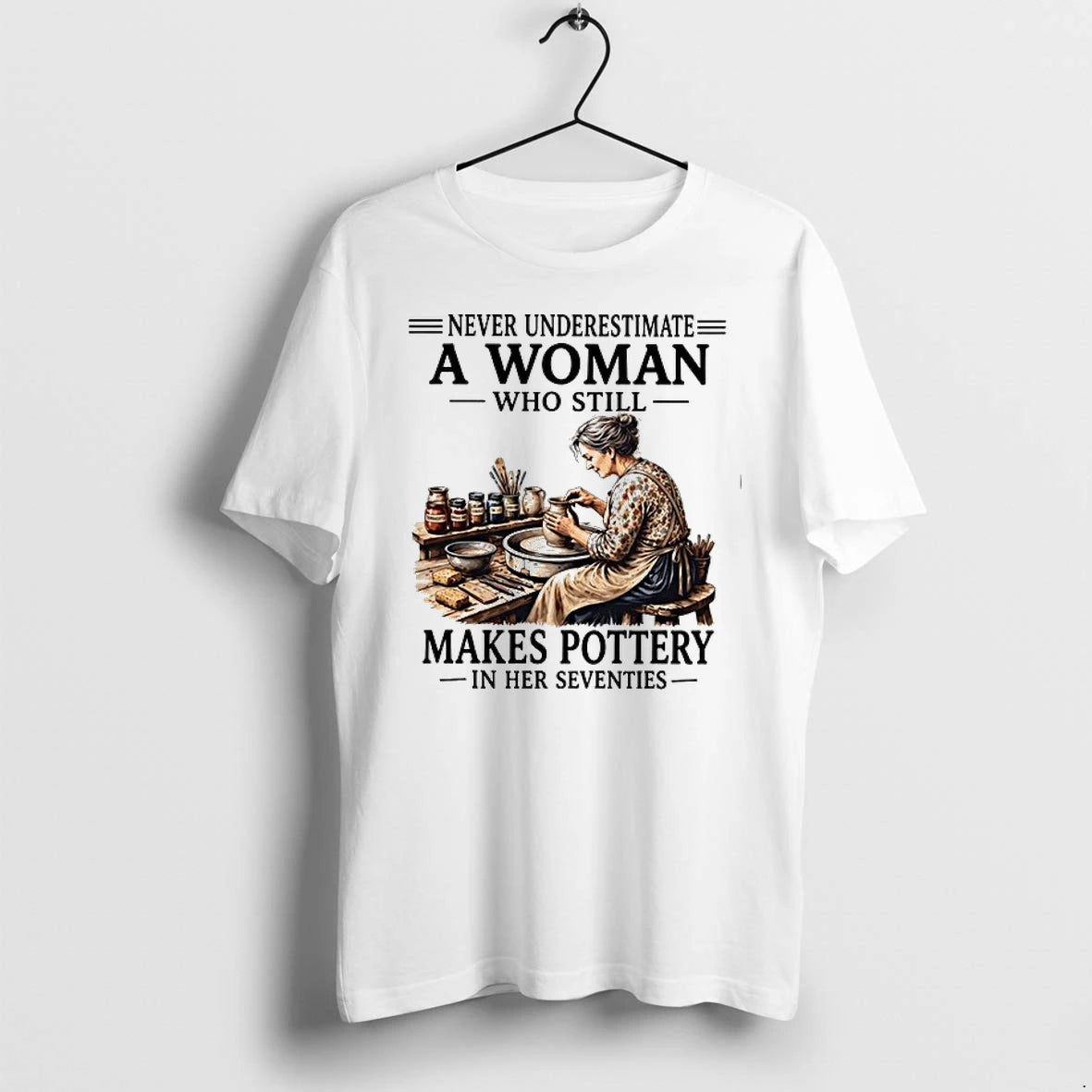 Never Underestimate A Woman Who Still Makes Pottery In Her Seventies 0 Tshirts Sweater