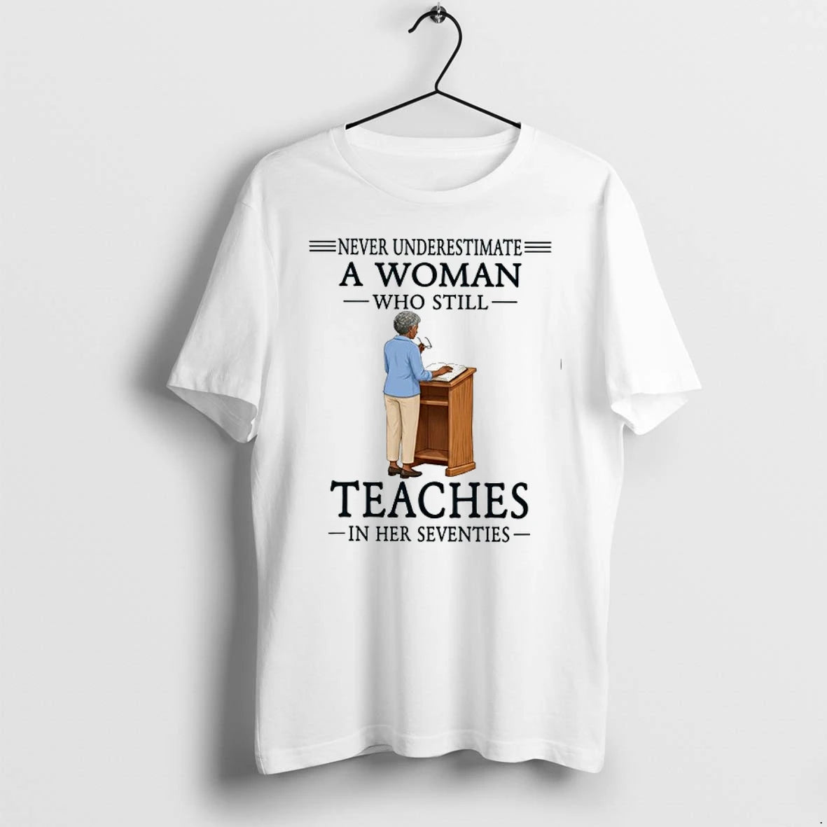 Never Underestimate A Woman Who Still Teaches In Her Seventies 0 Tshirts Sweater