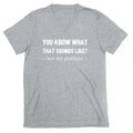 You Know What That Sounds Like? Not My Problem V-Neck