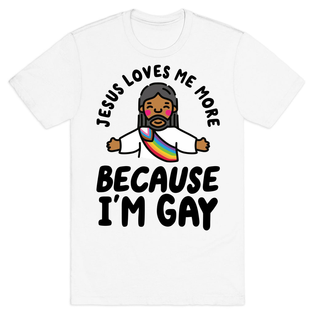 Jesus Loves Me More Because Im Gay T-Shirt