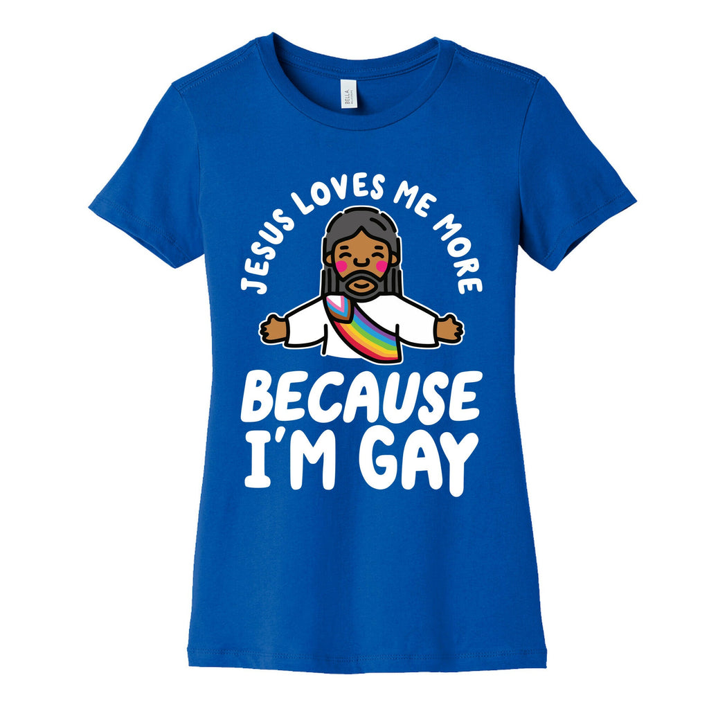 Jesus Loves Me More Because Im Gay Womens Cotton Tee