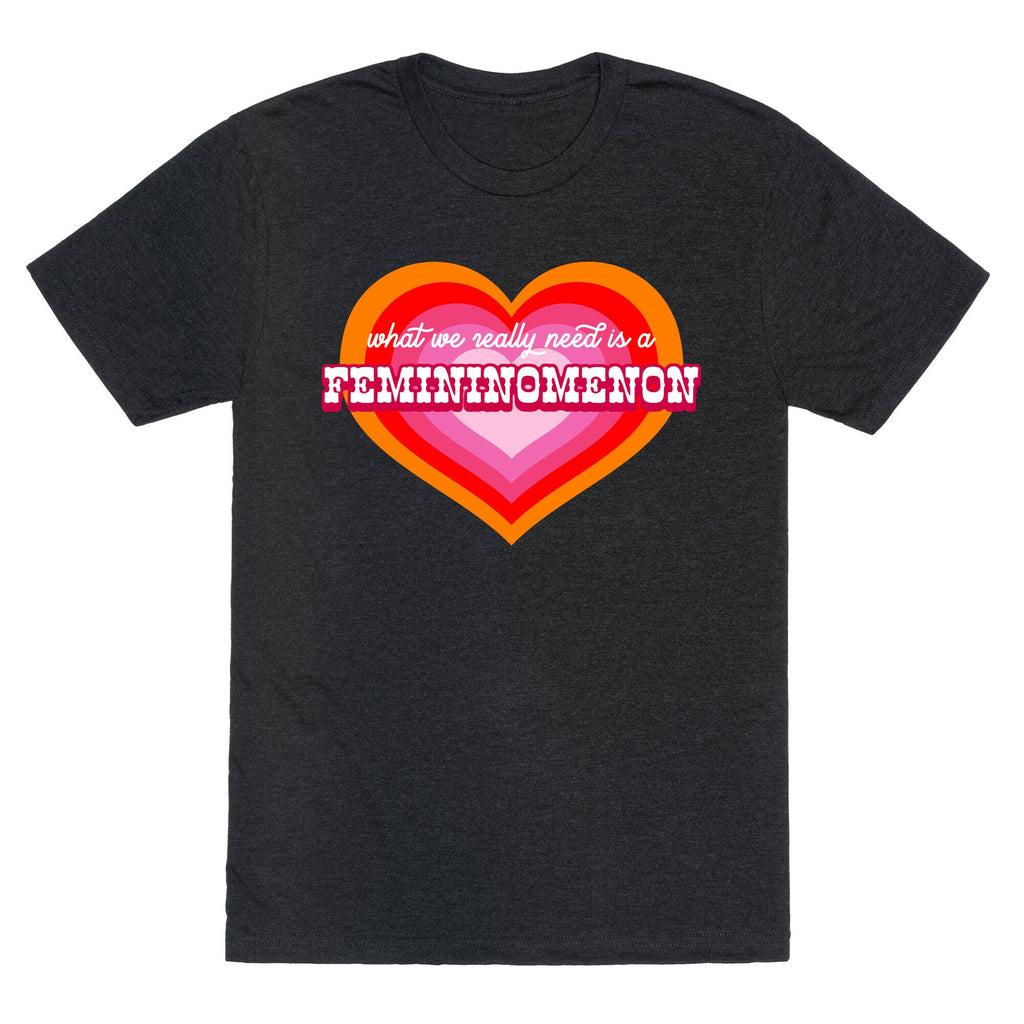 What we really need is a Femininomenon Unisex Triblend Tee