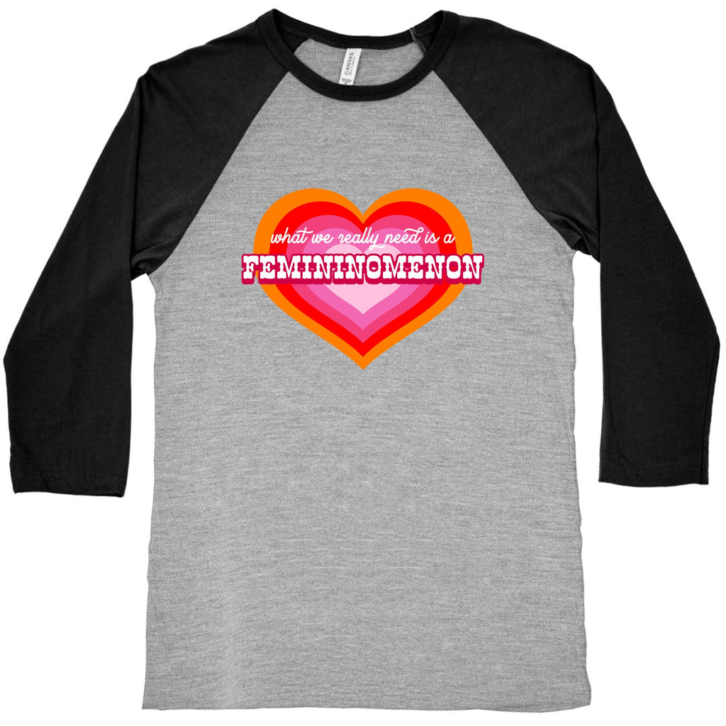 What we really need is a Femininomenon Baseball Tee