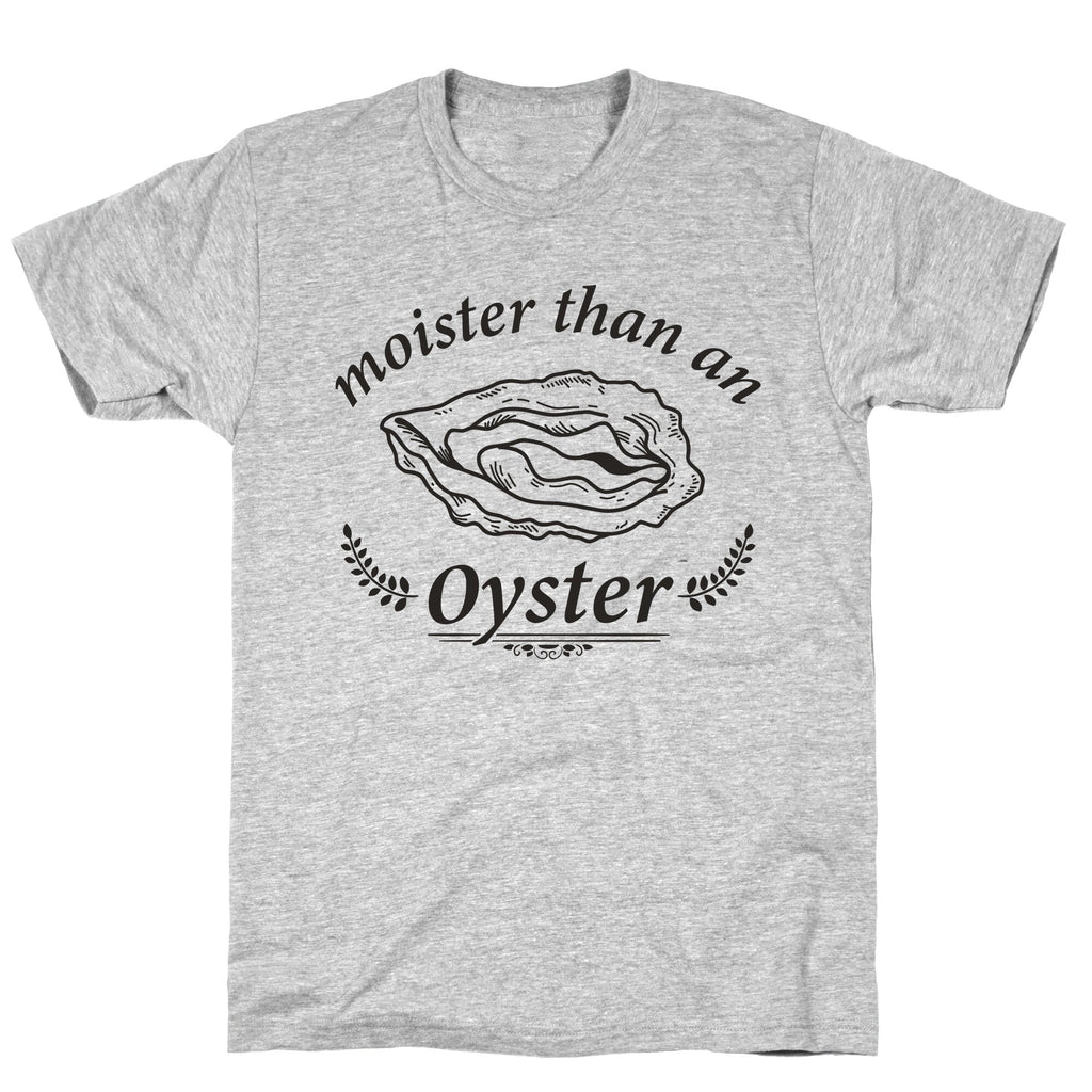 Moister Than An Oyster T-Shirt