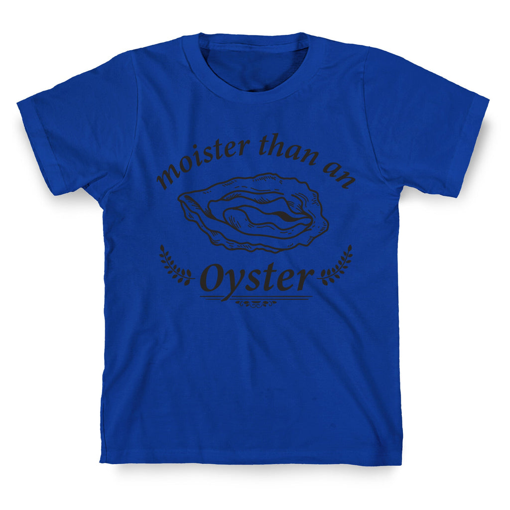 Moister Than An Oyster T-Shirt
