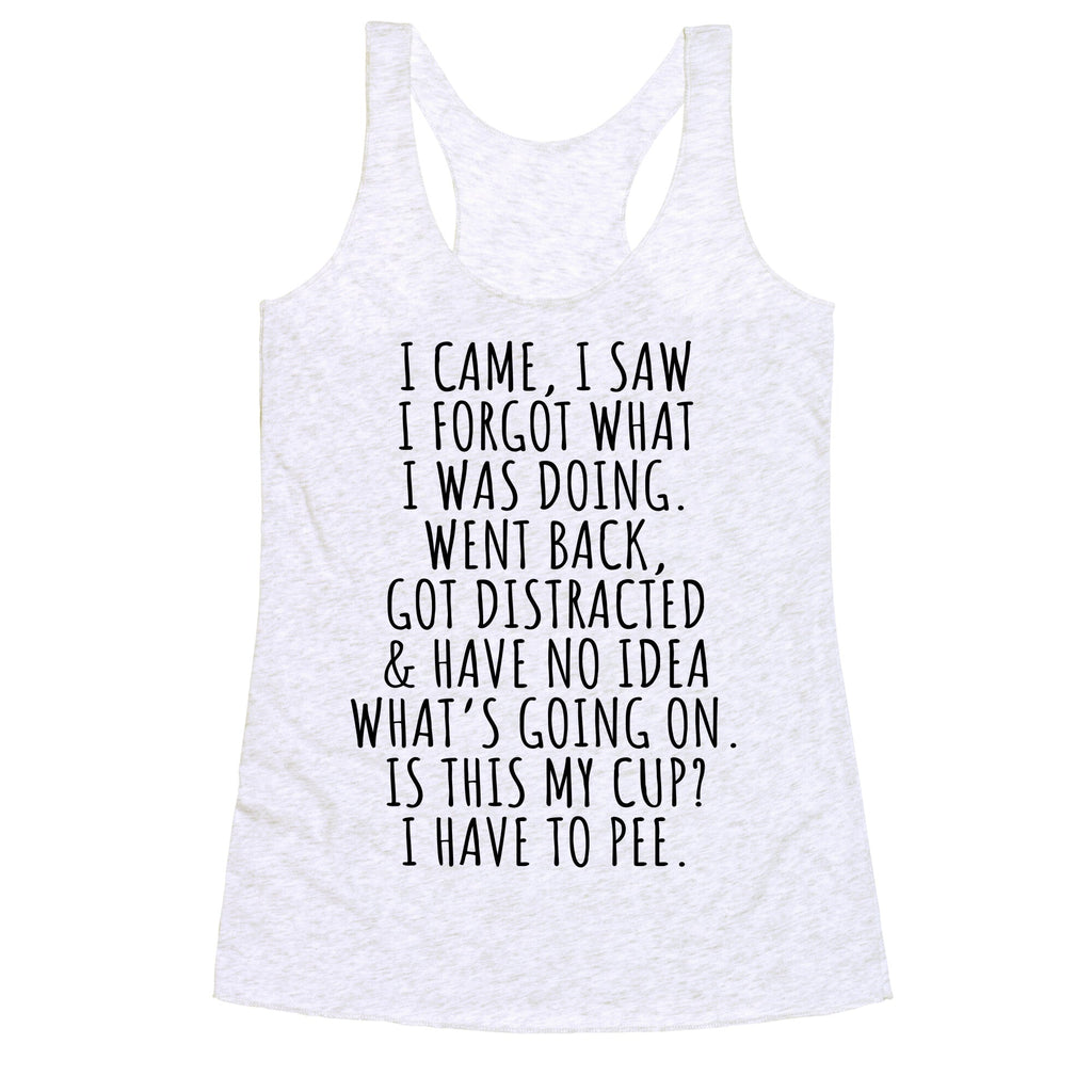I Came I Saw I Forgot What I Was Doing Racerback Tank
