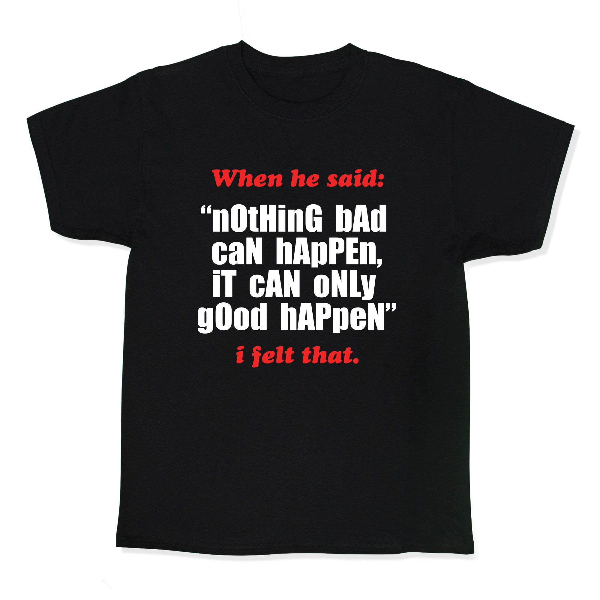 Nothing Bad Can Happen It Can Only Good Happen Kids Tee