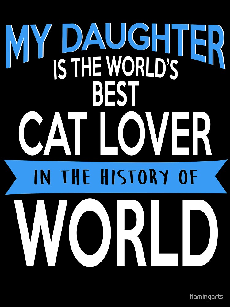 MY DAUGHTER IS THE WORLD'S BEST CAT LOVER IN THE HISTORY OF WORLD by flamingarts
