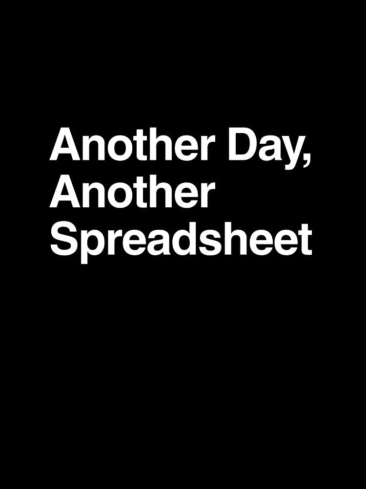 Another Day, Another Spreadsheet by AwkwardClothes