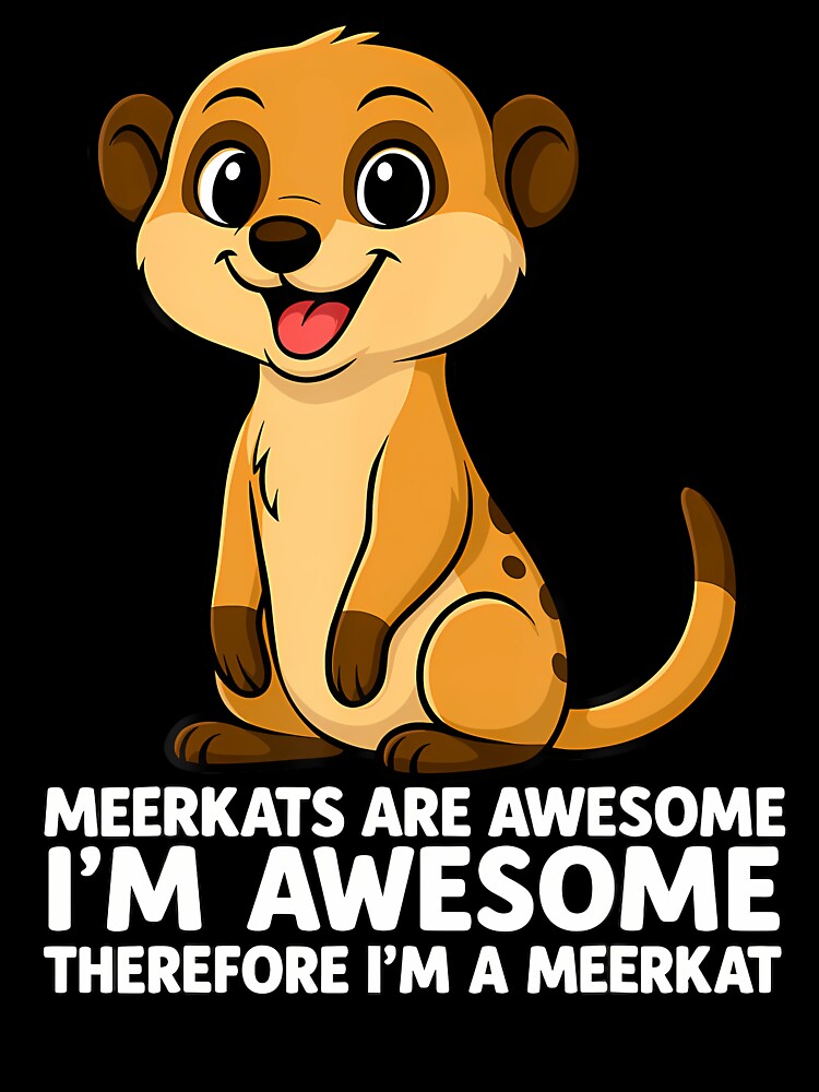 Meerkats Are Awesome I'M Awesome Therefore I'M A Meerkat by ConnieDora