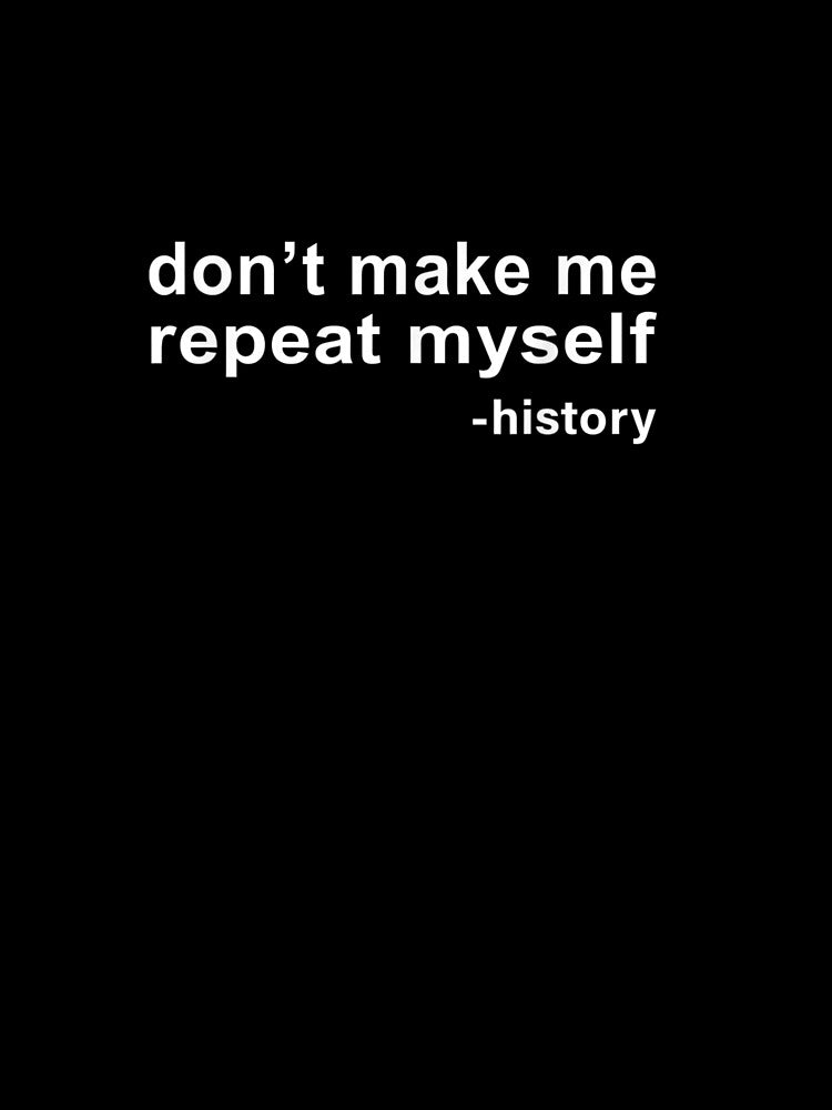 Don't Make Me Repeat Myself History Funny by Designe4You