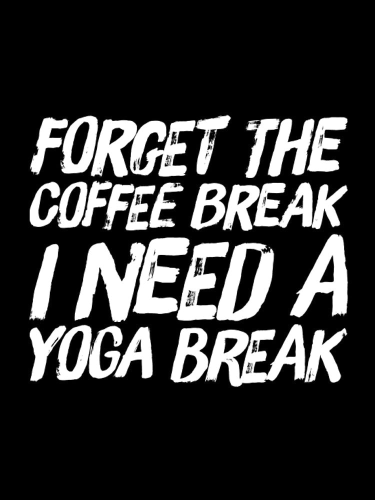 Forget The Coffee Break I Need a Yoga Break by RiseandShineTee