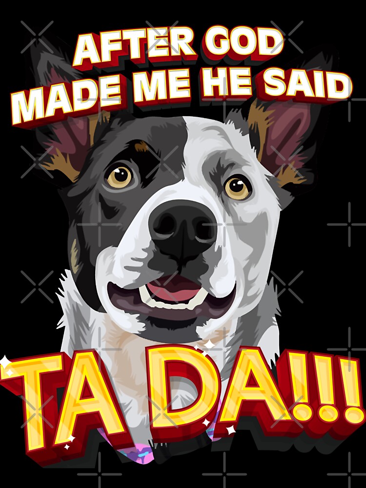 After God Made Me He Said Ta Da!!! by HumbleShirt
