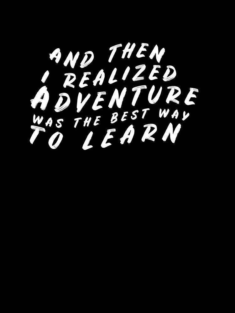 And then i realized that adventure was the best way to learn by younesennassiri