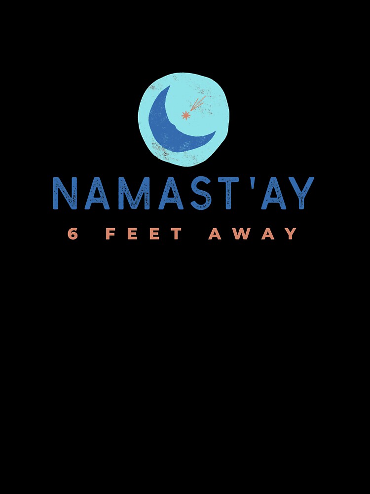Namast'ay 6 Feet Away by RiseandShineTee