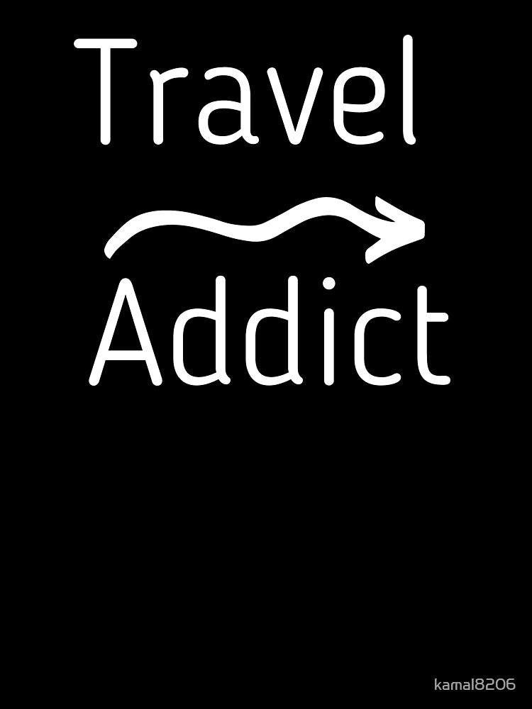 Travel Addict | Travel Addict Shirt | Travel Shirts by kamal8206