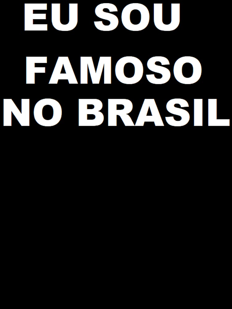 eu sou famoso no brasil by felipequeiroz