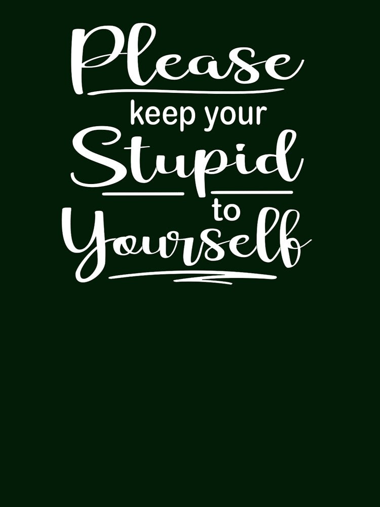 Please Keep Your Stupid to Yourself by tlcdesignco