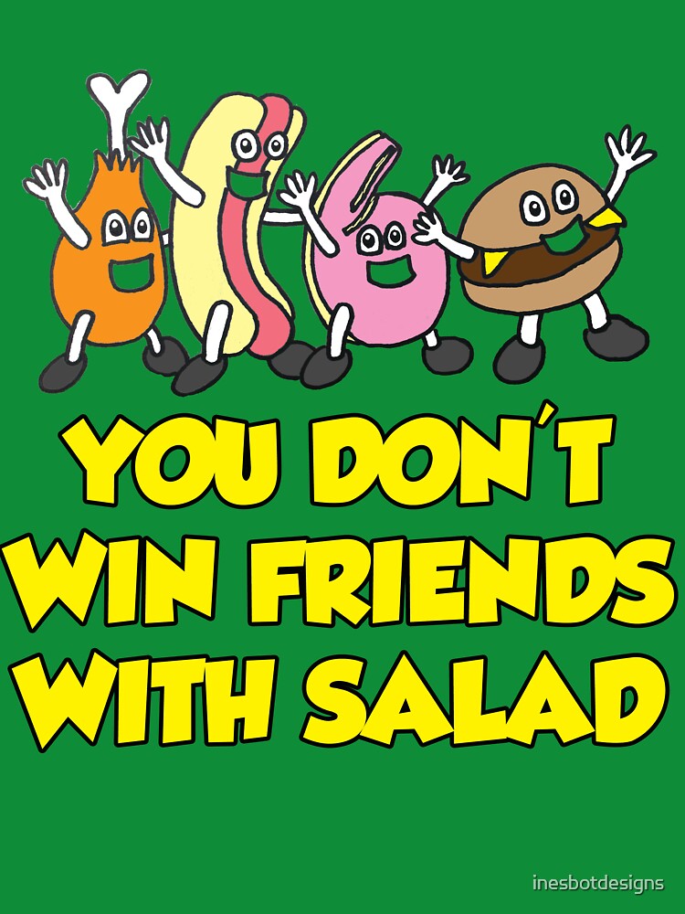 You Don't Win Friends with Salad by inesbotdesigns