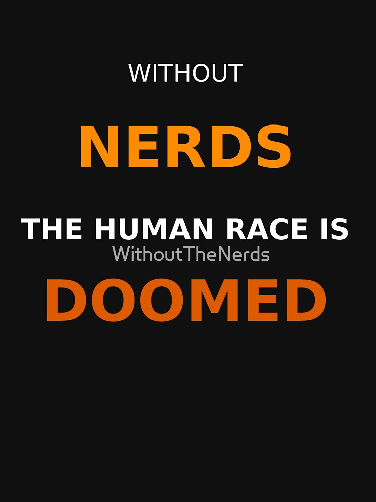 Without Nerds The Human Race Is Doomed White Orange Dark by WithoutTheNerds