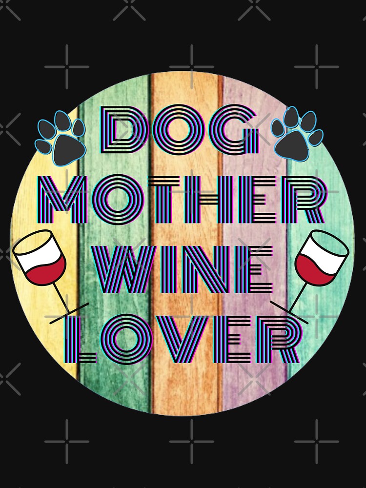 Dog Mother Wine Lover by dalypdesign