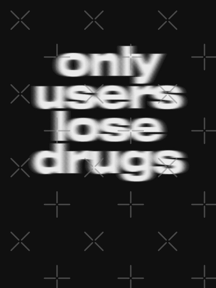Only Users Lose Drugs by wearhypeco