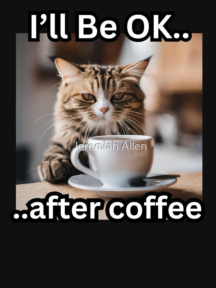 I'll Be OK, After Coffee Cat by FroggyFly Designs