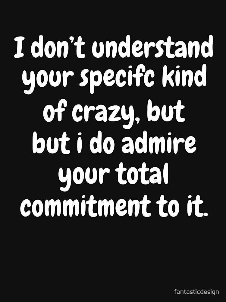 Funny Sarcastic Saying I Don’t Understand Your Specific Kind Of Crazy by fantasticdesign