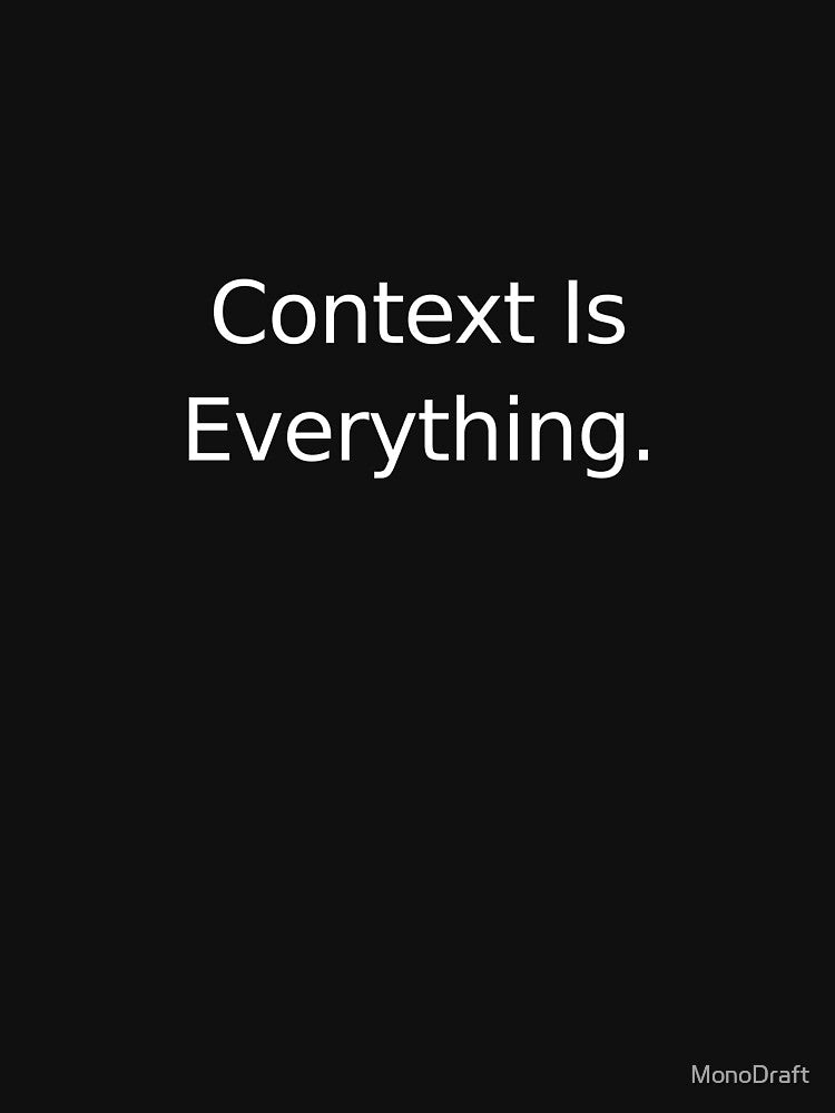 Philosophy Quote T-Shirt – Context Is Everything Intellectual Humor by MonoDraft