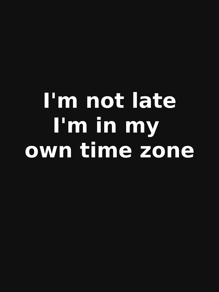I’m Not Late, I’m in My Own Time Zone – Funny Minimal Typography Quote by OffSignal