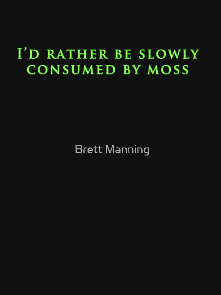 I'd Rather Be Slowly Consumed By Moss by Brett Manning
