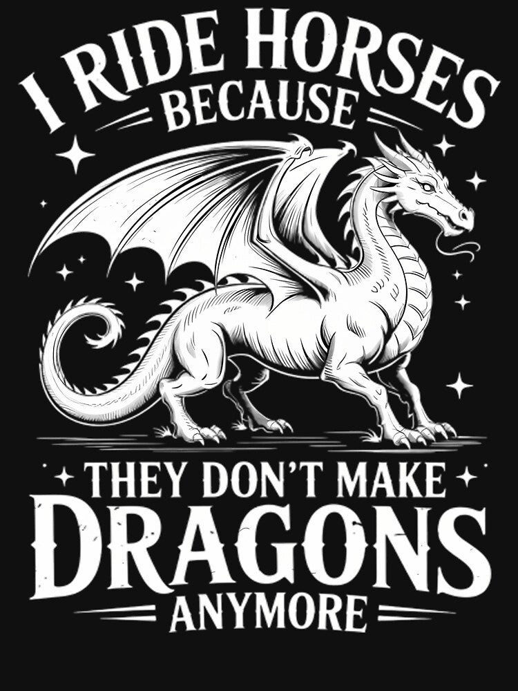I Ride Horses Because They Don_T Make Dragons Anymore Funny by NicoletteLittel