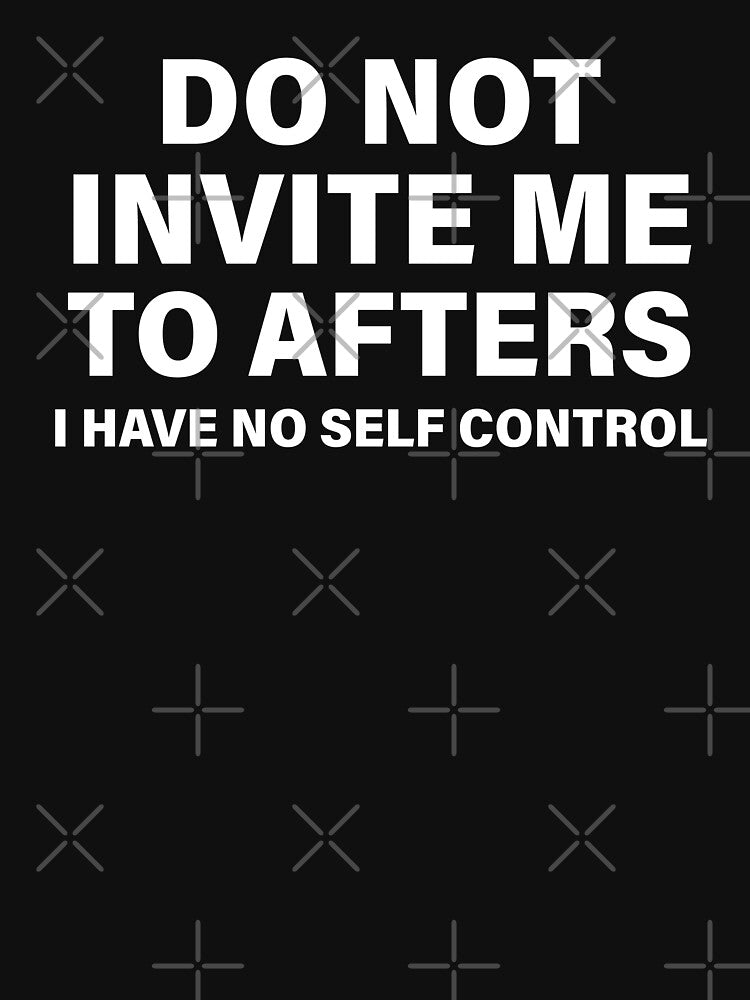 Do not invite me to afters I have no self control by xfortvnatx