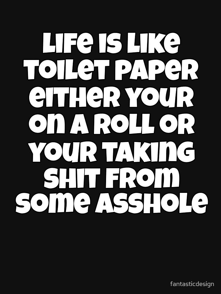 Funny Sarcastic Saying Life Is Like Toilet Paper by fantasticdesign