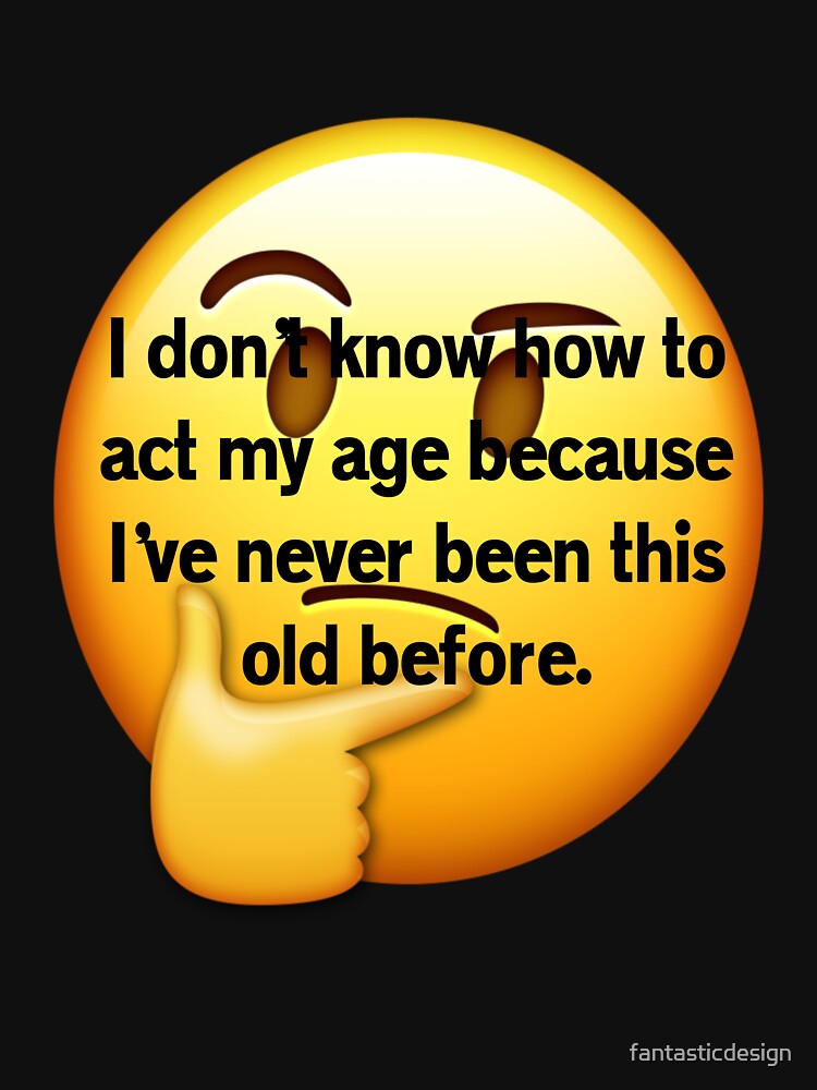 Funny Sarcastic Humor I Don’t Know How To Act My Age by fantasticdesign