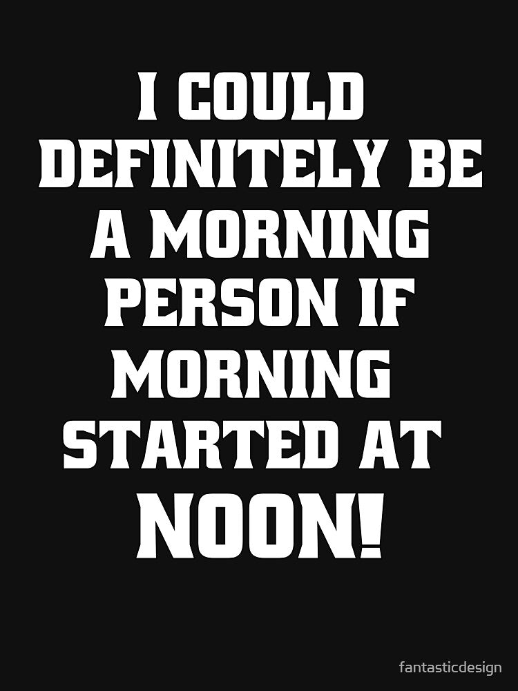 Funny Sarcastic Humor I Could Definitely Be A Morning Person by fantasticdesign