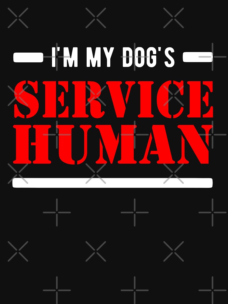 I'm my Dog's Service Human by goodtogotees