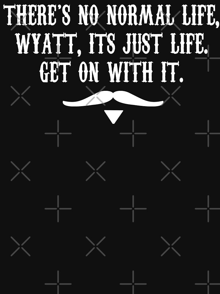 There's No Normal Life Wyatt Its Just Life Get On With It by barrelroll909