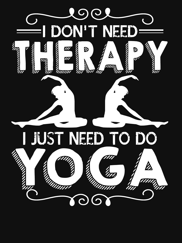 I Don't Need Therapy I Just Need To Do Yoga by UnknownArtistt