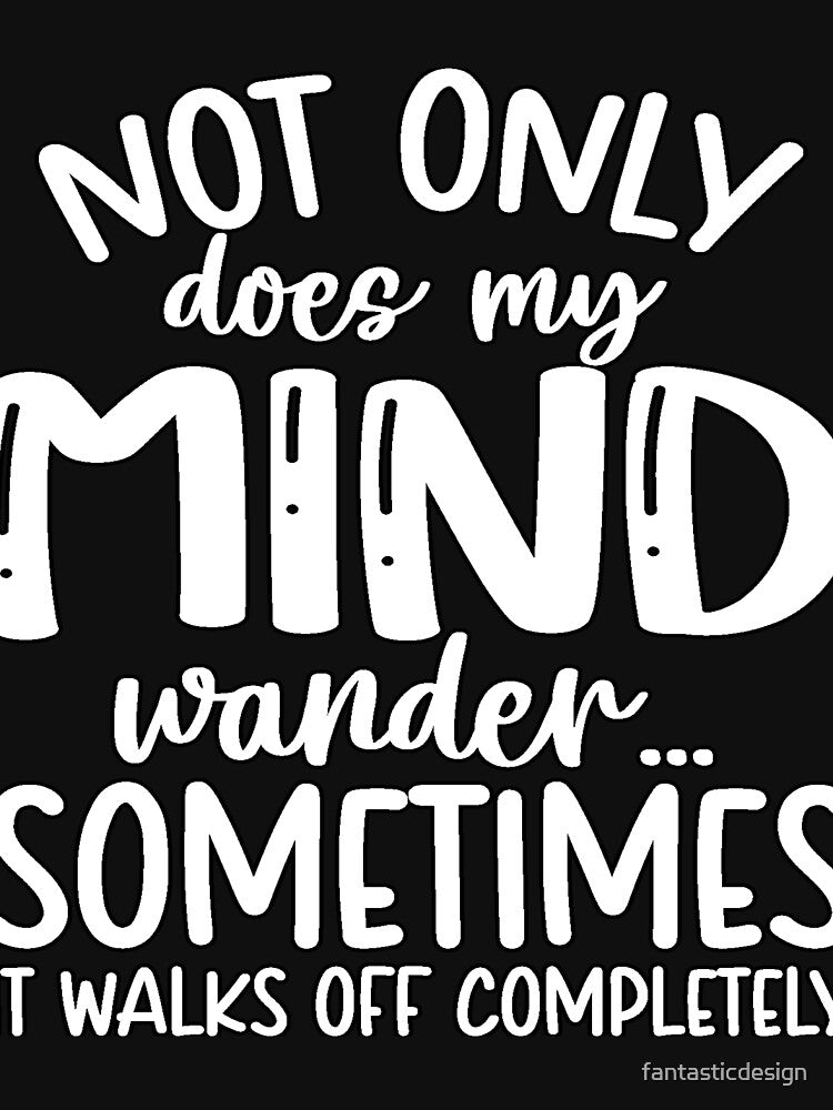 Funny Sarcastic Saying Not Only Does My Mind Wander by fantasticdesign
