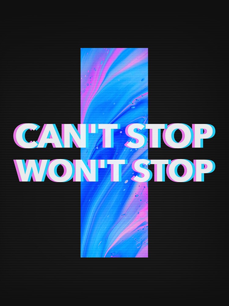 Cant' Stop. Won't Stop. by Dichotomy Apparel