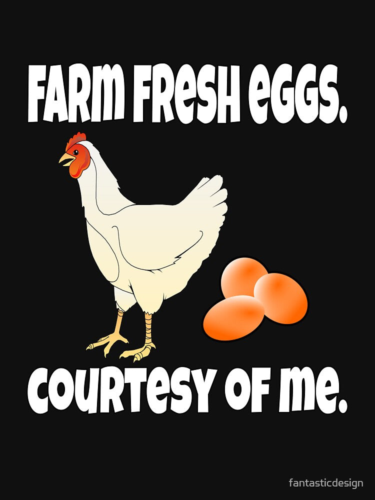 Funny Chicken Farmer Humor Farm Fresh Eggs, Courtesy Of Me by fantasticdesign