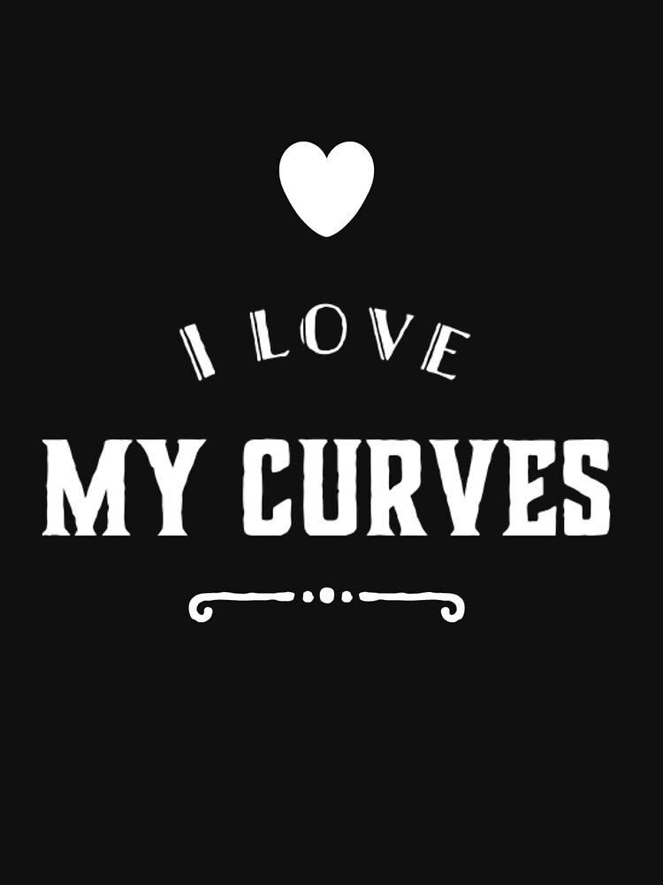 I Love My Curves by RiseandShineTee