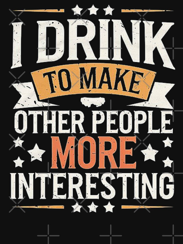 I Drink To Make Other People More Interesting – Funny Drinking Quote by love3617