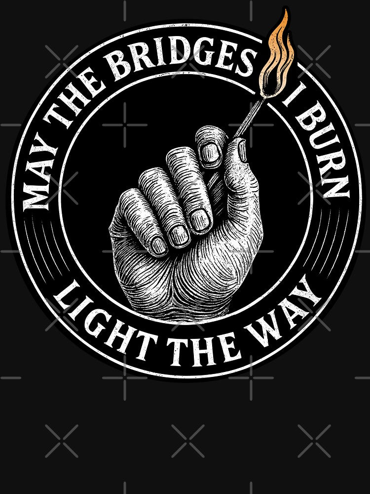 May the Bridges I Burn Light the Way – Bold Motivational Flame Design by Victor Shadehorn