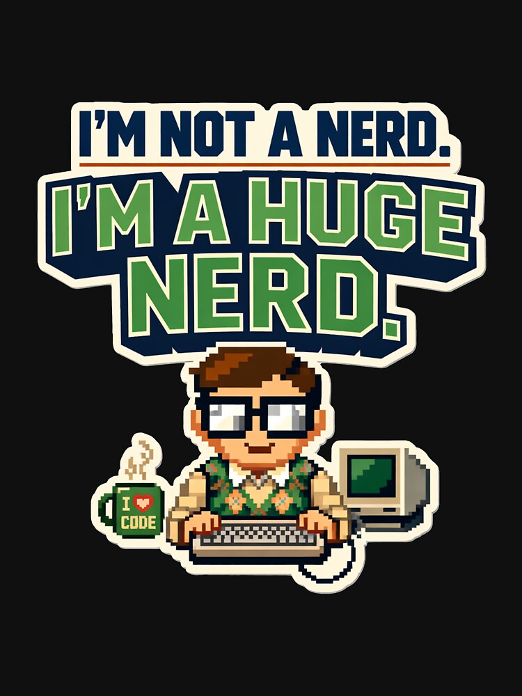 I’m Not a Nerd – I’m a Huge Nerd by Style-X