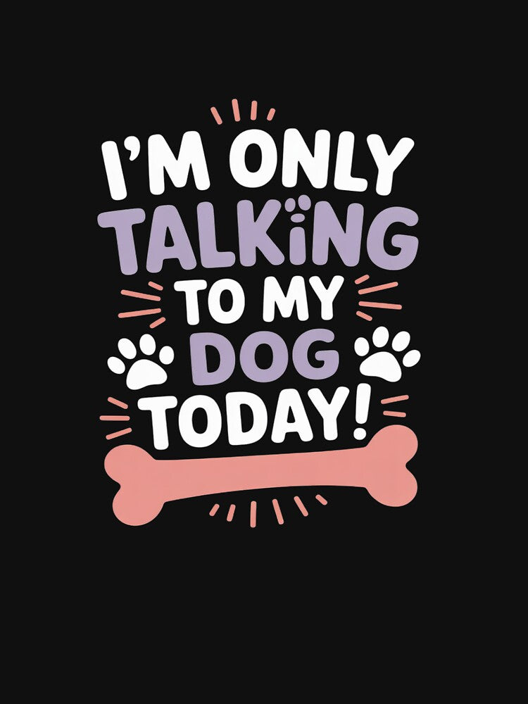 I'm Only Talking To My Dog Today by GasVille
